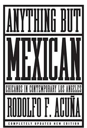 Anything But Mexican: The Rise and Fall of Los Angeles's Barrios by Rodolfo F. Acuña