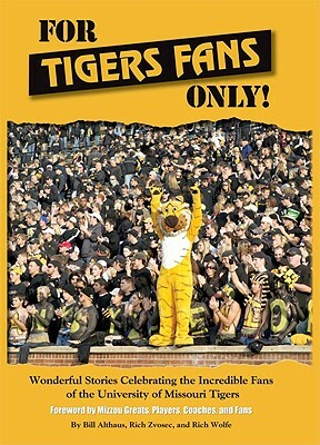 For Tigers Fans Only!: Wonderful Stories Celebrating the Incredible Fans of the University Missouri Tigers by Rich Wolfe, Rich Zvosec, Bill Althaus