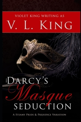 Mrs. Darcy's Masque Seduction: A Steamy Pride and Prejudice Variation by Violet King, V. L. King