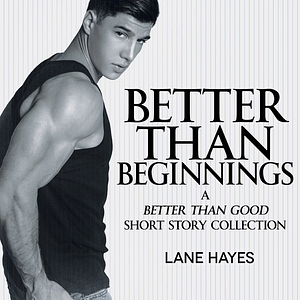 Better Than Beginnings: A Better Than Good Short Story Collection by Lane Hayes