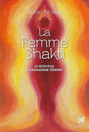 La femme Shakti : Le nouveau chamanisme féminin by Vicki Noble