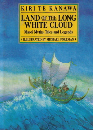 Land of the Long White Cloud: Maori Myths, Tales and Legends by Michael Foreman, Kiri Te Kanawa