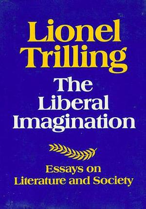 The liberal imagination: Essays on literature and society by Lionel Trilling, Lionel Trilling