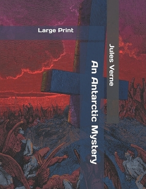 An Antarctic Mystery: Large Print by Jules Verne