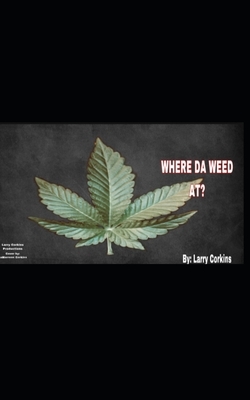 WHERE da WEED AT by Larry Corkins