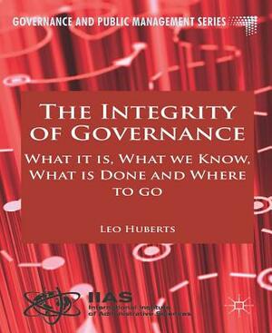 The Integrity of Governance: What It Is, What We Know, What Is Done and Where to Go by L. Huberts