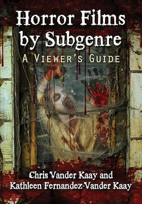 Horror Films by Subgenre: A Viewer's Guide by Chris Vander Kaay, Kathleen Fernandez-Vander Kaay