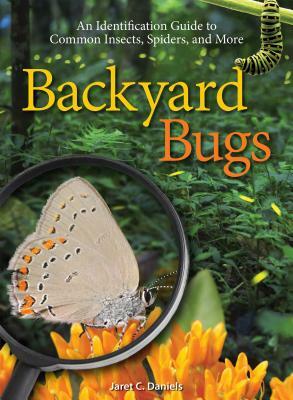 Backyard Bugs: An Identification Guide to Common Insects, Spiders, and More by Jaret C. Daniels