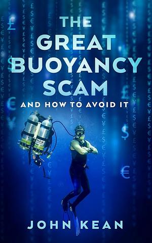 The Great Buoyancy Scam: And How to Avoid It by John Kean