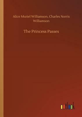 The Princess Passes by Alice Muriel Williamson, Charles Norris Williamson