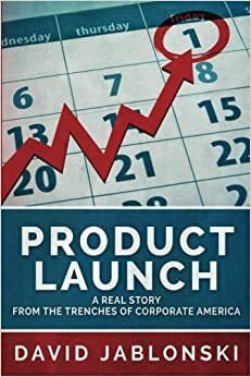 Product Launch: A Real Story from the trenches of corporate America by David Jablonski