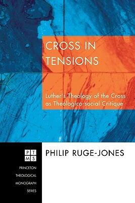 Cross in Tensions: Luther's Theology of the Cross as Theolgico-Social Critique by Philip Ruge-Jones