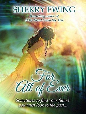 For All of Ever: A Time Travel Romance by Sherry Ewing, Sherry Ewing