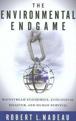 The Environmental Endgame: Mainstream Economics, Ecological Disaster, and Human Survival by Robert L. Nadeau