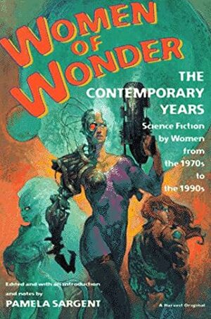 Women of Wonder, the Contemporary Years: Science Fiction by Women from the 1970s to the 1990s by Mary Gentle, Pamela Sargent, Carol Emshwiller, Pat Cadigan, Jayge Carr, Connie Willis, Lisa Goldstein, Rebecca Ore, Angela Carter, Nancy Kress, C.J. Cherryh, Storm Constantine, Pat Murphy, Suzy McKee Charnas, Sheila Finch, Tanith Lee, Octavia E. Butler, Sydney J. Van Scyoc, Karen Joy Fowler, Judith Moffett, Rosaleen Love