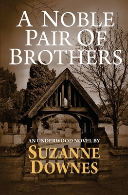 A Noble Pair Of Brothers: An Underwood Mystery by Suzanne Downes