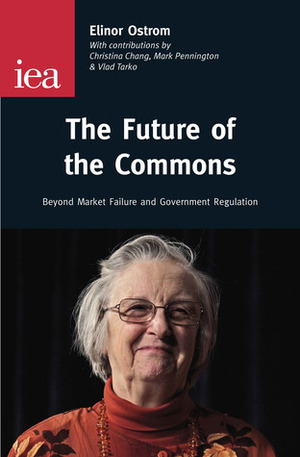 The Future of the Commons: Beyond Market Failure and Government Regulations by Elinor Ostrom