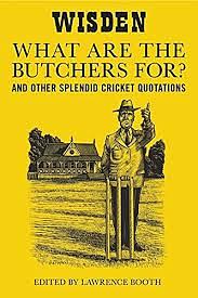 What Are The Butchers For?: And Other Splendid Cricket Quotations by Lawrence Booth