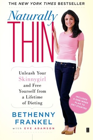 Naturally Thin: Unleash Your SkinnyGirl and Free Yourself from a Lifetime of Dieting by Eve Adamson, Bethenny Frankel