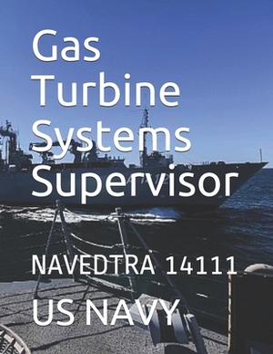 Gas Turbine Systems Supervisor: Navedtra 14111 by Us Navy