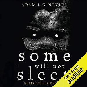 Some Will Not Sleep: Selected Horrors by Adam L.G. Nevill