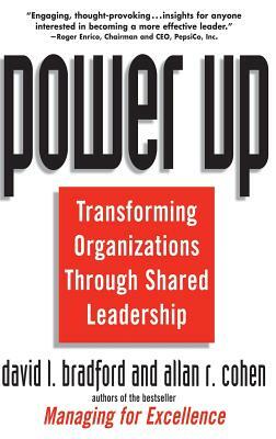 Power Up: Transforming Organizations Through Shared Leadership by David L. Bradford, Allan R. Cohen