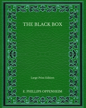 The Black Box - Large Print Edition by Edward Phillips Oppenheim