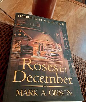 Roses in December: Hamilton Place, Book II by Mark A. Gibson, Mark A. Gibson