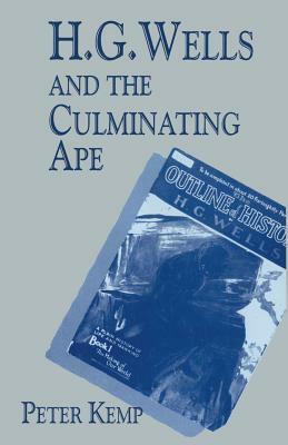 H. G. Wells and the Culminating Ape: Biological Imperatives and Imaginative Obsessions by Peter Kemp
