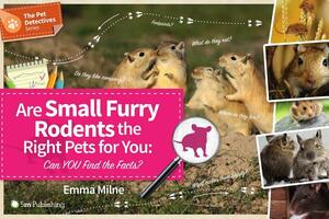 Are Small Furry Rodents the Right Pet for You: Can You Find the Facts? by Emma Milne