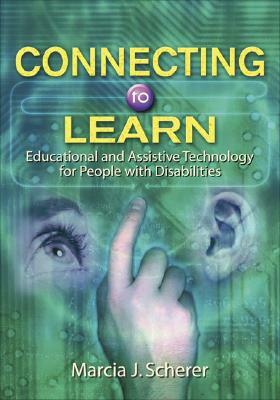 Connecting to Learn: Educational and Assistive Technology for People with Disabilities by Marcia J. Scherer