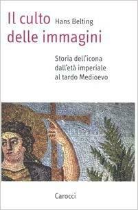 Il culto delle immagini. Storia dell'icona dall'età imperiale al tardo Medioevo by Hans Belting