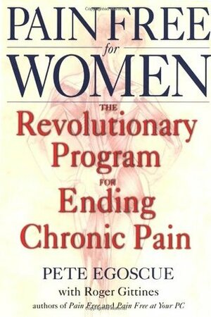 Pain Free for Women: The Revolutionary Program for Ending Chronic Pain by Pete Egoscue, Roger Gittines