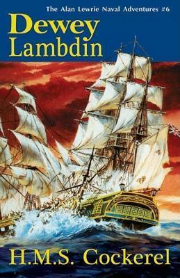 H.M.S. Cockerel: The Alan Lewrie Naval Adventures #6 by Dewey Lambdin