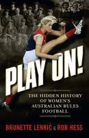 Play on! The Hidden History of Women's Australian Rules Football by Brunette Lenkić, Rob Hess