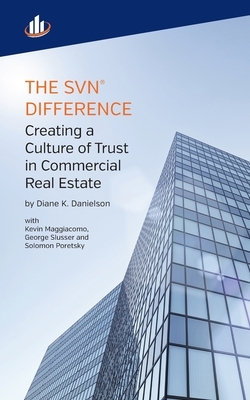 The SVN Difference: Creating a Culture of Trust in Commercial Real Estate by Diane K. Danielson