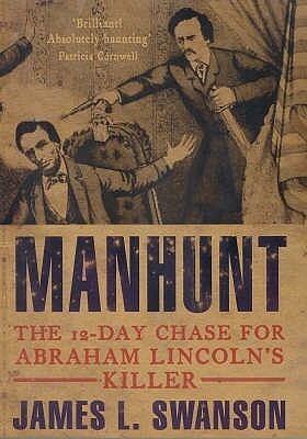 Manhunt: The 12 Day Chase For Abraham Lincoln's Killer by James L. Swanson