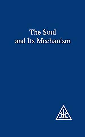 The Soul and Its Mechanism by Alice A. Bailey