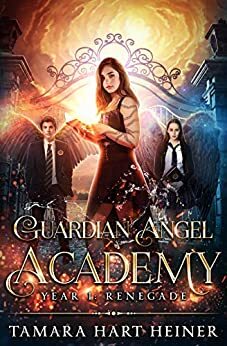 Year 1: Renegade: A supernatural academy book for teens (Guardian Angel Academy) by Tamara Hart Heiner