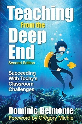 Teaching from the Deep End: Succeeding with Today's Classroom Challenges by Dominic Belmonte, Gregory Michie
