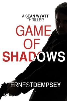 Game of Shadows: A Sean Wyatt Thriller by Ernest Dempsey