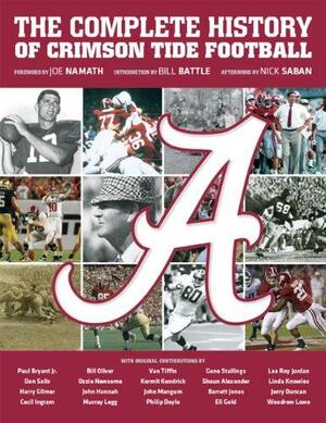 The Complete History of Crimson Tide Football by Ozzie Newsome, Gene Stallings, Harry Gilmer, Kermit Kendrick, Bill Oliver, Joe Namath, Van Tiffin, John Hannah, Bill Battle, Cecil Ingram, Paul Bryant Jr., Shaun Alexander, Nick Saban, Murray Legg, Don Salls, Phillip Doyle, John Mangum