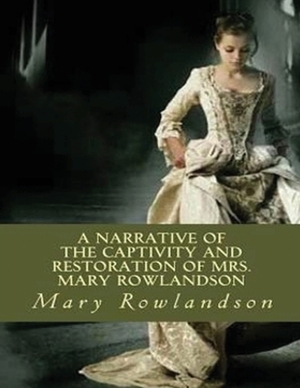 Narrative of the Captivity and Restoration of Mrs. Mary Rowlandson (Annotated) by Mary Rowlandson
