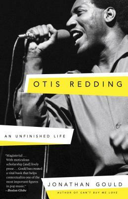 Otis Redding: An Unfinished Life by Jonathan Gould