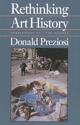 Rethinking Art History: Meditations on a Coy Science by Donald Preziosi