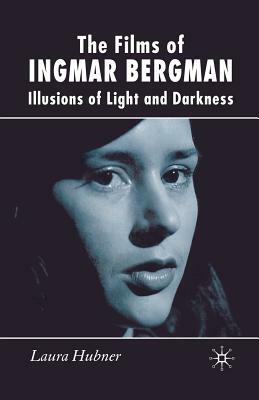 The Films of Ingmar Bergman: Illusions of Light and Darkness by L. Hubner