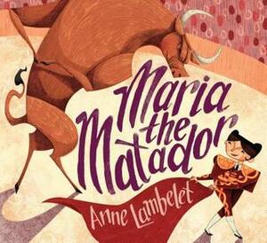 Maria the Matador by Anne Lambelet