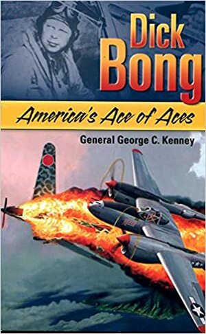 Dick Bong: America's Ace of Aces by George C. Kenney
