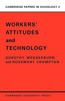 Workers' Attitudes and Technology by Dorothy Wedderburn, Rosemary Crompton