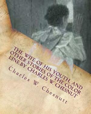 The wife of his youth, and other stories of the color line.by Charles W. Chesnut by Charles W. Chesnutt